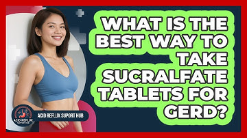 What Is The Best Way To Take Sucralfate Tablets For GERD? - Acid Reflux Support Hub