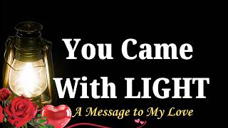 You came with Light and Changed My Life Forever A Love message from my heart Romantic Story