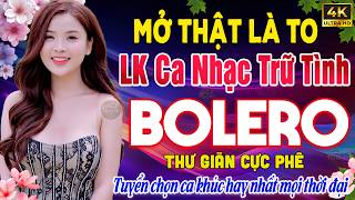 LK Ca Nhạc Trữ Tình Bolero CỰC NGỌT - ĐẶC BIỆT HAY ➤ TUYỆT PHẨM Nhạc Sến Xưa Ngọt Ngào Êm Tai Ru Ngủ