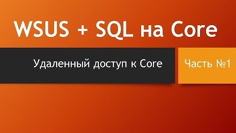 WSUS + SQL на Core. Часть первая - настройка удаленного доступа к Core