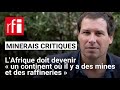 Minerais critiques : l'Afrique doit devenir « un continent où il y a des mines et des raffineries »
