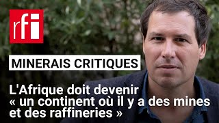 Minerais critiques : l'Afrique doit devenir « un continent où il y a des mines et des raffineries »