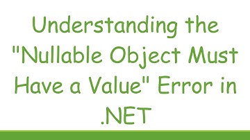Understanding the "Nullable Object Must Have a Value" Error in .NET