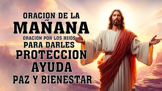 ORACION DE LA MAÑANA 🙏 ORACIÓN POR LOS HIJOS PARA DARLES PROTECCION, AYUDA, PAZ Y BIENESTAR 🙌