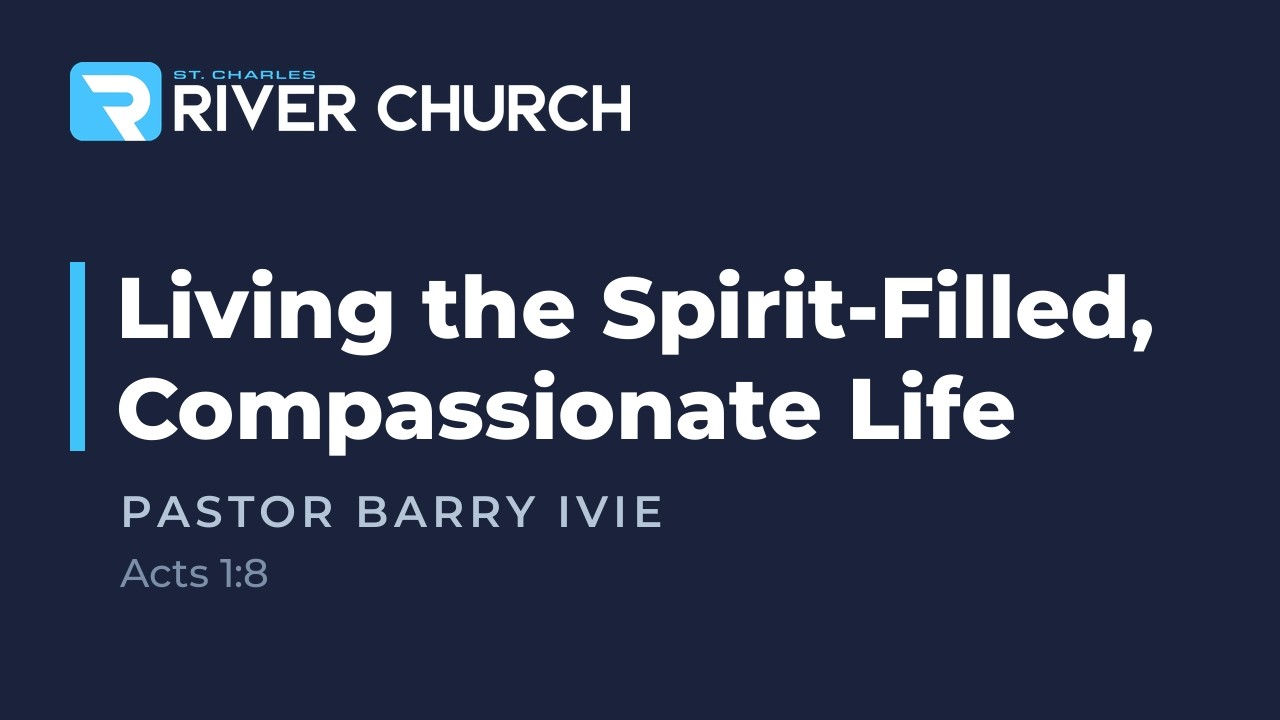 Living the Spirit-Filled, Compassionate Life — Pastor Barry Ivie