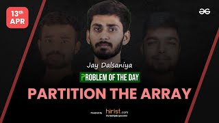 Problem of The Day: 13/04/2023 | Partition the Array | Jay Dalsaniya