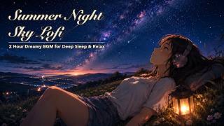 Summer Night Sky Lofi 🌌 2 Hour Dreamy Beats for Deep Sleep &amp; Relax