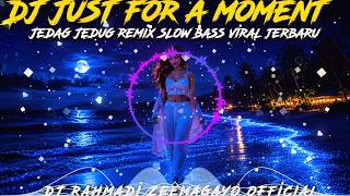 DJ JUST FOR A MOMENT JEDAG JEDUG REMIX SLOW BASS VIRAL TERBARU