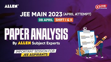 JEE Main 2023 | 🔴 LIVE 08 April (Shift 1+2) Paper Analysis & Difficulty level by ALLEN Experts
