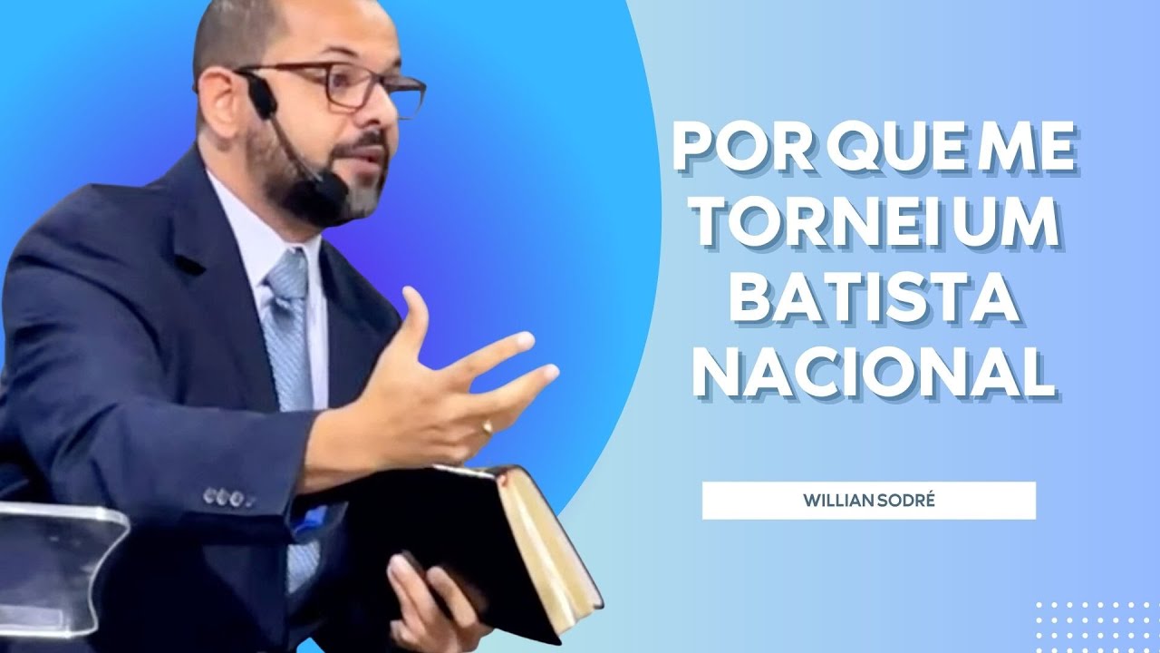 POR QUE ME TORNEI UM BATISTA NACIONAL || Willian Sodré