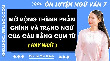 Mở rộng thành phần chính và trạng ngữ của câu bằng cụm từ | Ngữ văn 7 - CHƯƠNG TRÌNH MỚI (HAY NHẤT)