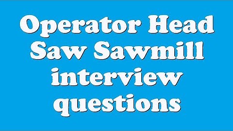 Operator Head Saw Sawmill interview questions