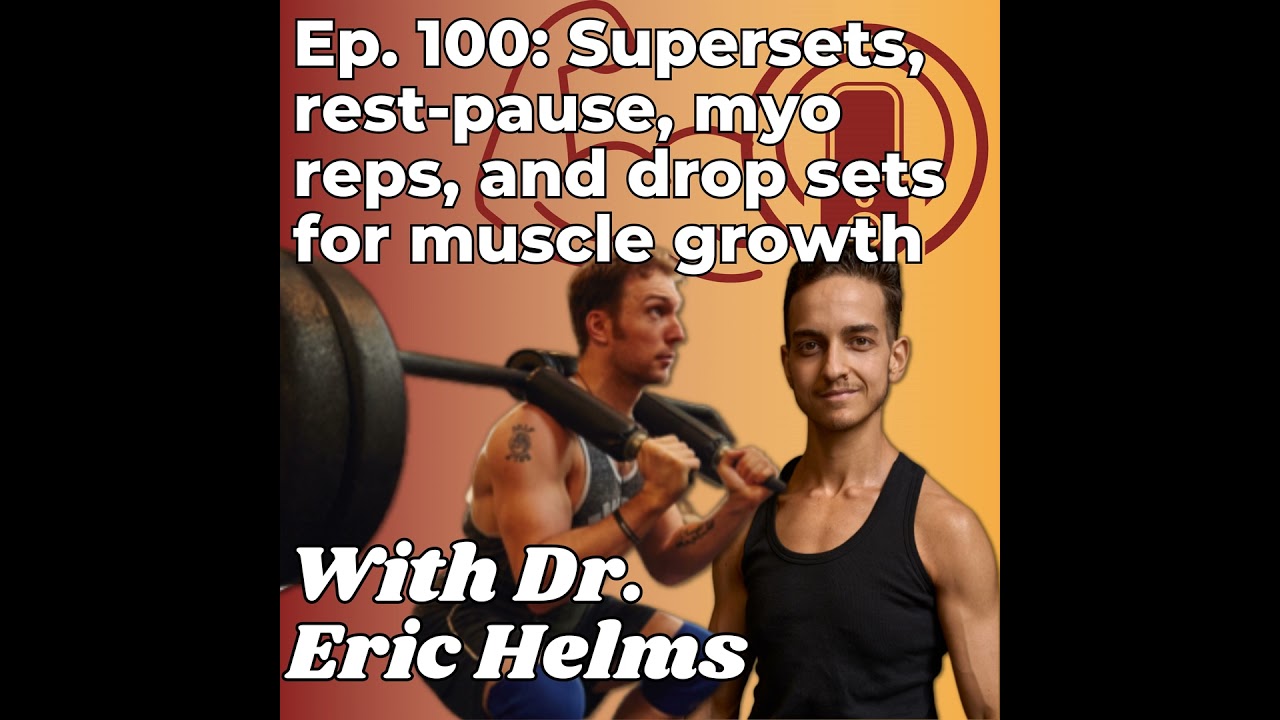 Supersets, rest-pause, myo reps, and drop sets for muscle growth - With Dr. Eric Helms - Ep. 100
