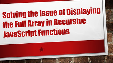 Solving the Issue of Displaying the Full Array in Recursive JavaScript Functions
