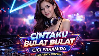 🎵 CINTAKU BULAT BULAT – CICI PARAMIDA (DJ REMIX COVER) 🎧🔥