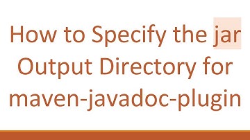 How to Specify the jar Output Directory for maven-javadoc-plugin
