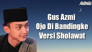 Gus Azmi ' Ojo di bandingke Versi Sholawat'