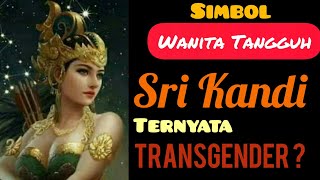 SRI KANDI, Sosok Transgender Dalam Cerita Mahabharata.