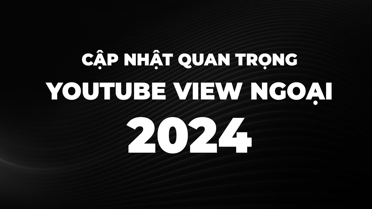 Outline Video Cập Nhật Quan Trọng Cho Người Làm Youtube View Ngoại 2024