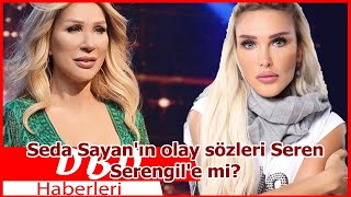 Seda Sayanın Olay Sözleri Seren Serengile Mi?