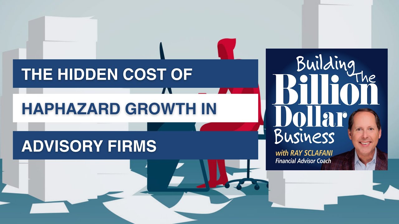 The Hidden Cost of Haphazard Growth in Advisory Firms | Financial Advisor Podcast | Ray Sclafani