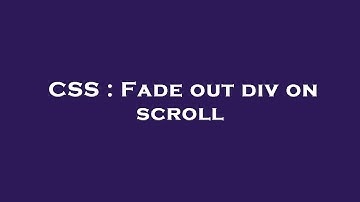 CSS : Fade out div on scroll