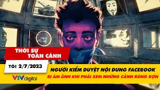 Thời sự toàn cảnh 2\/7: Người kiểm duyệt nội dung Facebook bị ám ảnh khi phải xem những cảnh rùng rợn