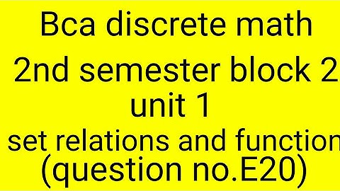 Bca discrete math 2nd semester block 2 unit1 (set,relation and function)(question E20)
