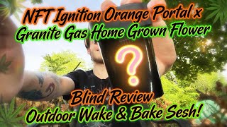 NFT Ignition Orange Portal x Granite Gas Home Grown Flower – Blind Review Outdoor Wake & Bake Sesh!
