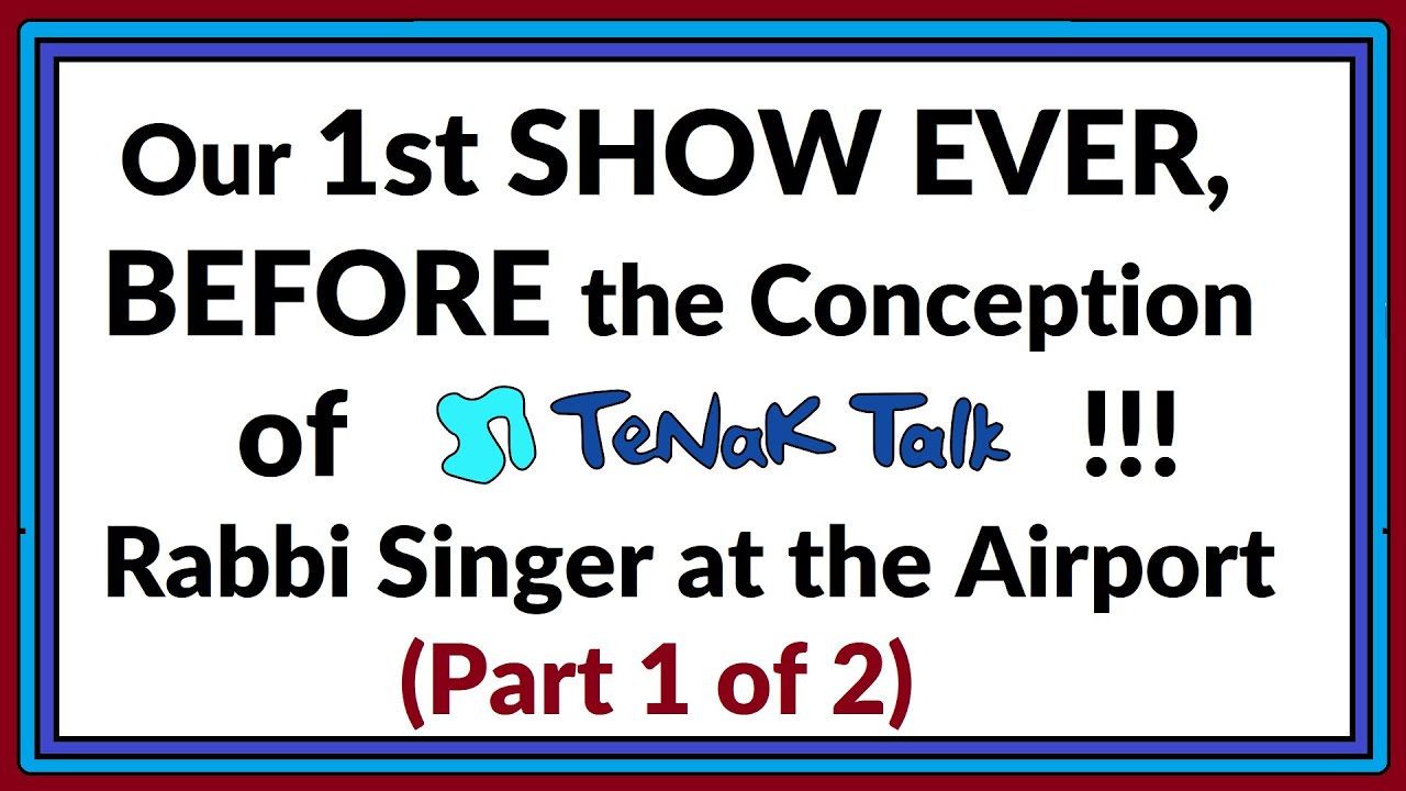 Tenak Talk Rabbis 1292 - My VERY 1ST Show AT THE AIRPORT (part 1 of 2) BEFORE TeNaK Talk ...