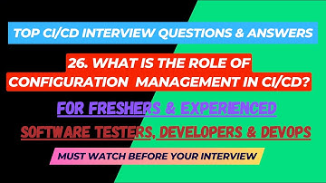 26 - What is the role of configuration management in CI/CD? Interview Questions for SDET/Devops