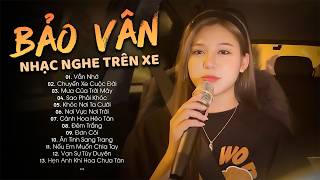 Tổng Hợp Nhạc Nghe Trên Xe Cực Chill - BẢO VÂN COVER Hay Nhất TikTok - Nhạc Chill