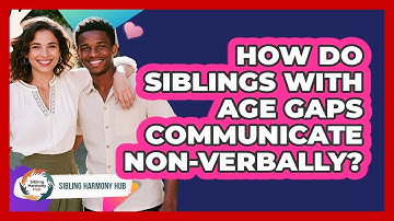 How Do Siblings With Age Gaps Communicate Non-verbally? - Sibling Harmony Hub