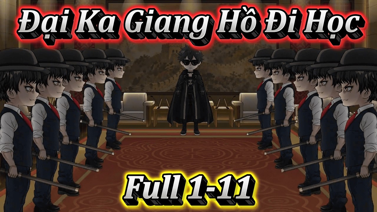 ĐẠI CA GIANG HỒ ĐI HỌC | FULL 1-11 | EM TỨ VIETSUB.