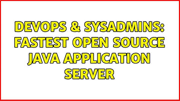 DevOps & SysAdmins: Fastest Open Source Java Application Server (3 Solutions!!)