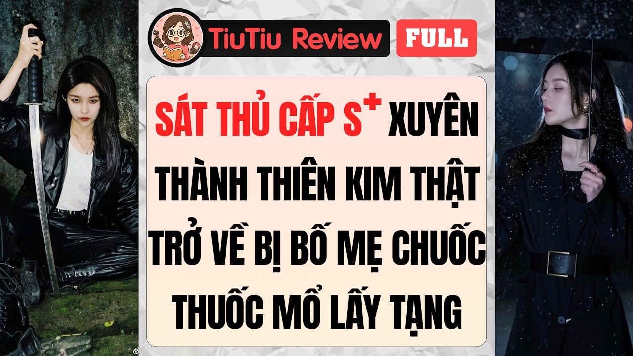 Truyện Audio | SÁT THỦ CẤP S+ XUYÊN THÀNH THIÊN KIM THẬT TRỞ VỀ BỊ BỐ MẸ CHUỐC THUỐC MỔ LẤY TẠNG