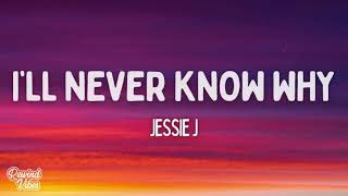 Jessie J - I'll Never Know Why (Lyrics)