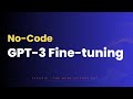 GPT-3 Fine-Tuning Made Easy: No Coding Required!