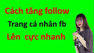 cách tăng follow,lượt theo  dõi trang cá nhân fb nhanh nhất,uy tín an toàn