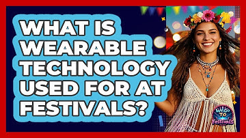 What Is Wearable Technology Used For At Festivals? - We Go To Festivals