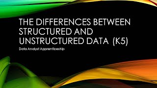 K5 The differences between structured and unstructured data | Data Analyst Apprenticeship Level 4