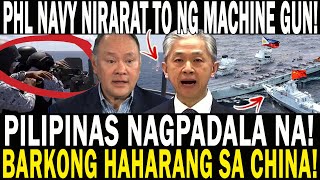 BARKONG HAHARANG SA CHINA! NAGPADALA NA PILIPINAS; GRABE  PHILIPPINE NAVY NIRATRAT TO NG MACHINE GUN