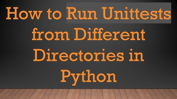 How to Run Unittests from Different Directories in Python