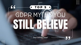 5 Common GDPR Myths You Still Believe