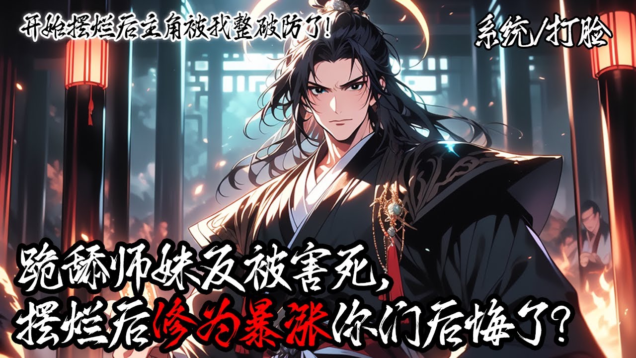 《開始擺爛後主角被我整破防了！》你穿成必死反派，覺醒擺爛系統。躺平就送天階功法、帝寶仙劍。當天命主角還在苦苦升級，你已資源無數，讓劇情徹底崩壞。#系统 #打脸 #玄幻