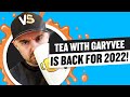 Tea with GaryVee is BACK for 2022! | Episode 058