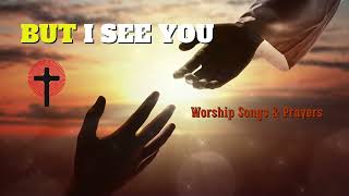 But I See YOU - Worship Songs & Prayers