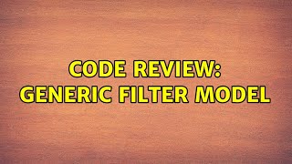 Code Review: Generic filter model