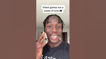 VIDEO GAMES ARE A WASTE OF TIME