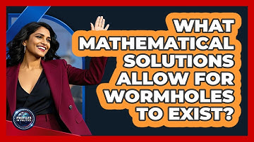 What Mathematical Solutions Allow For Wormholes To Exist? - Profiles in Politics